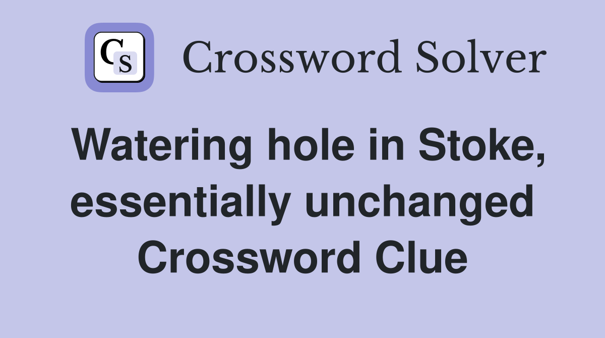 Watering hole in Stoke, essentially unchanged Crossword Clue