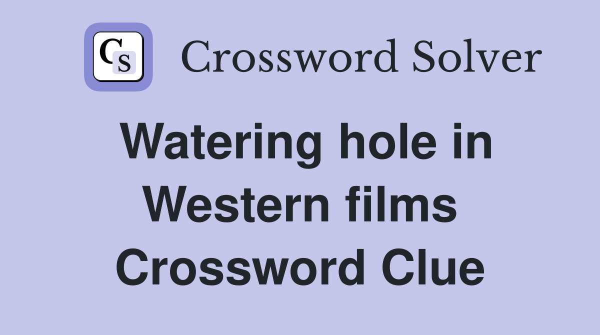 Watering hole in Western films Crossword Clue