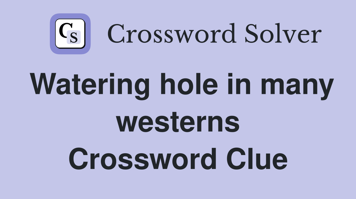 Watering hole in many westerns Crossword Clue