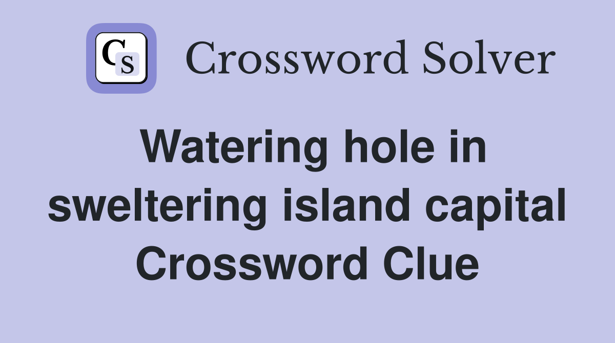 Watering hole in sweltering island capital Crossword Clue