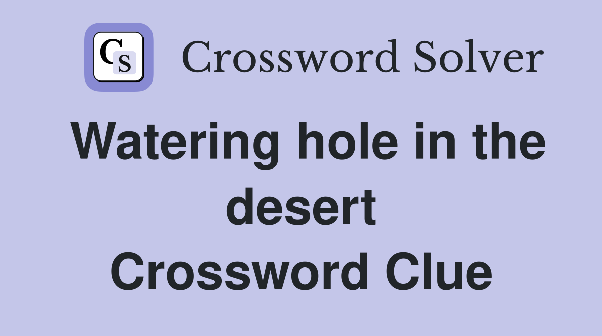 Watering hole in the desert Crossword Clue Answers Crossword Solver