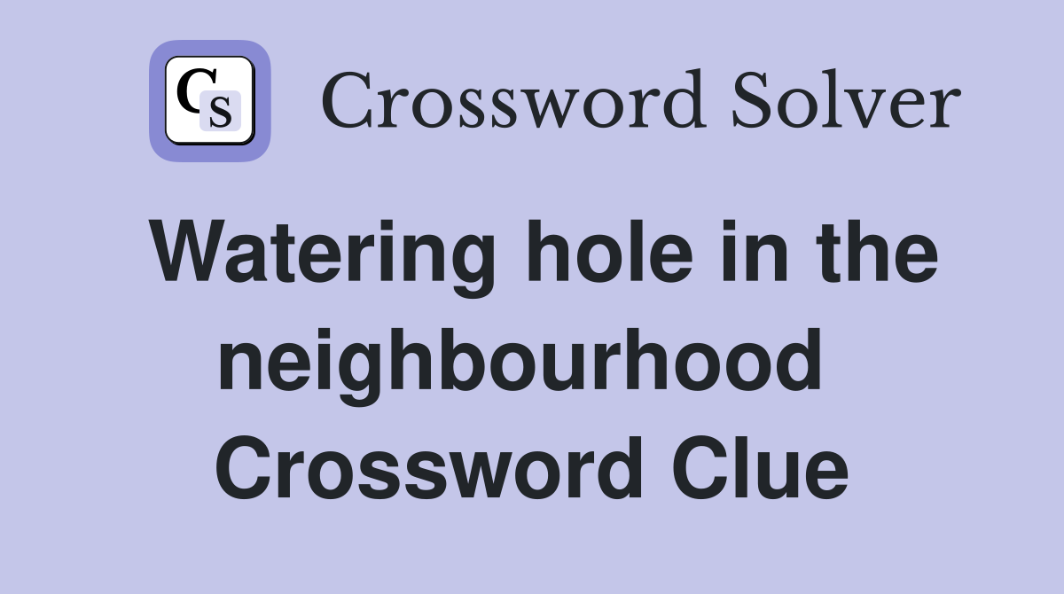 Watering hole in the neighbourhood  Crossword Clue
