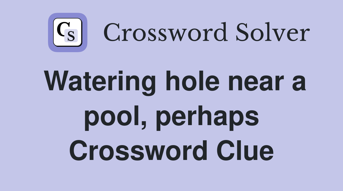 Watering hole near a pool, perhaps Crossword Clue