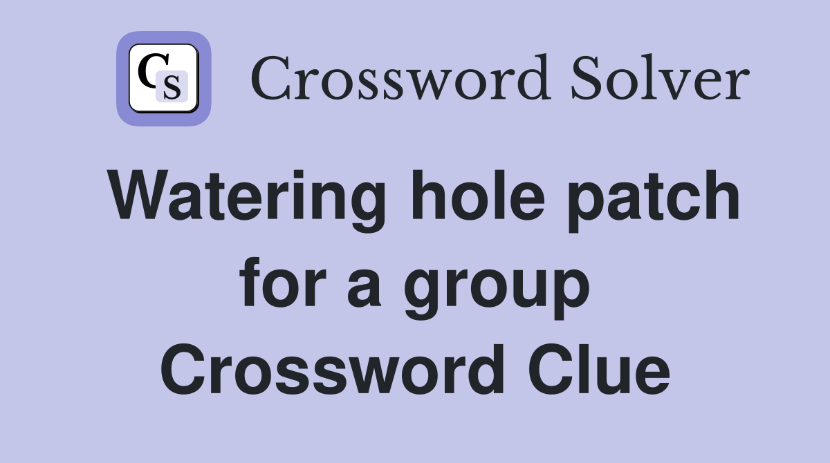 Watering hole patch for a group Crossword Clue