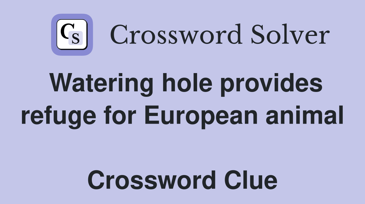 Watering hole provides refuge for European animal  Crossword Clue