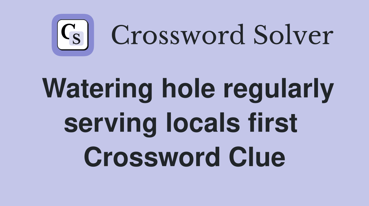 Watering hole regularly serving locals first  Crossword Clue