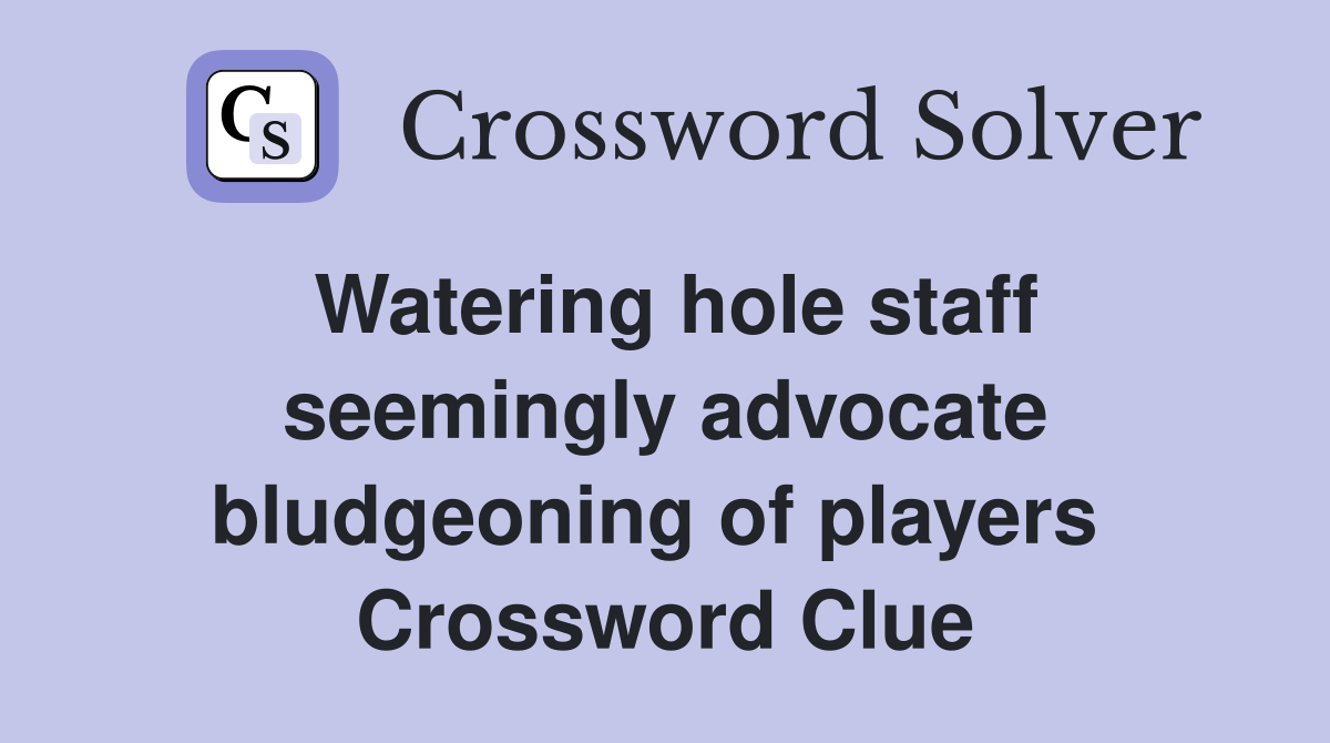 Watering hole staff seemingly advocate bludgeoning of players  Crossword Clue