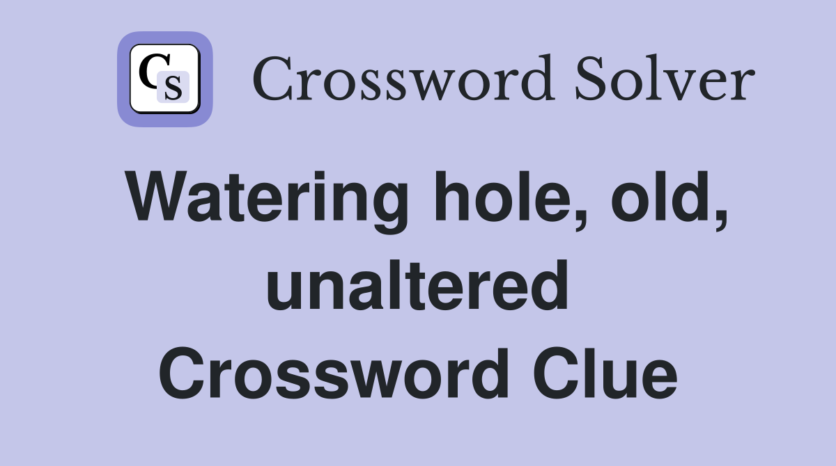 Watering hole, old, unaltered Crossword Clue
