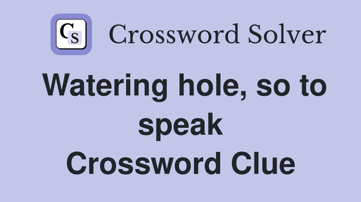 Watering hole, so to speak Crossword Clue