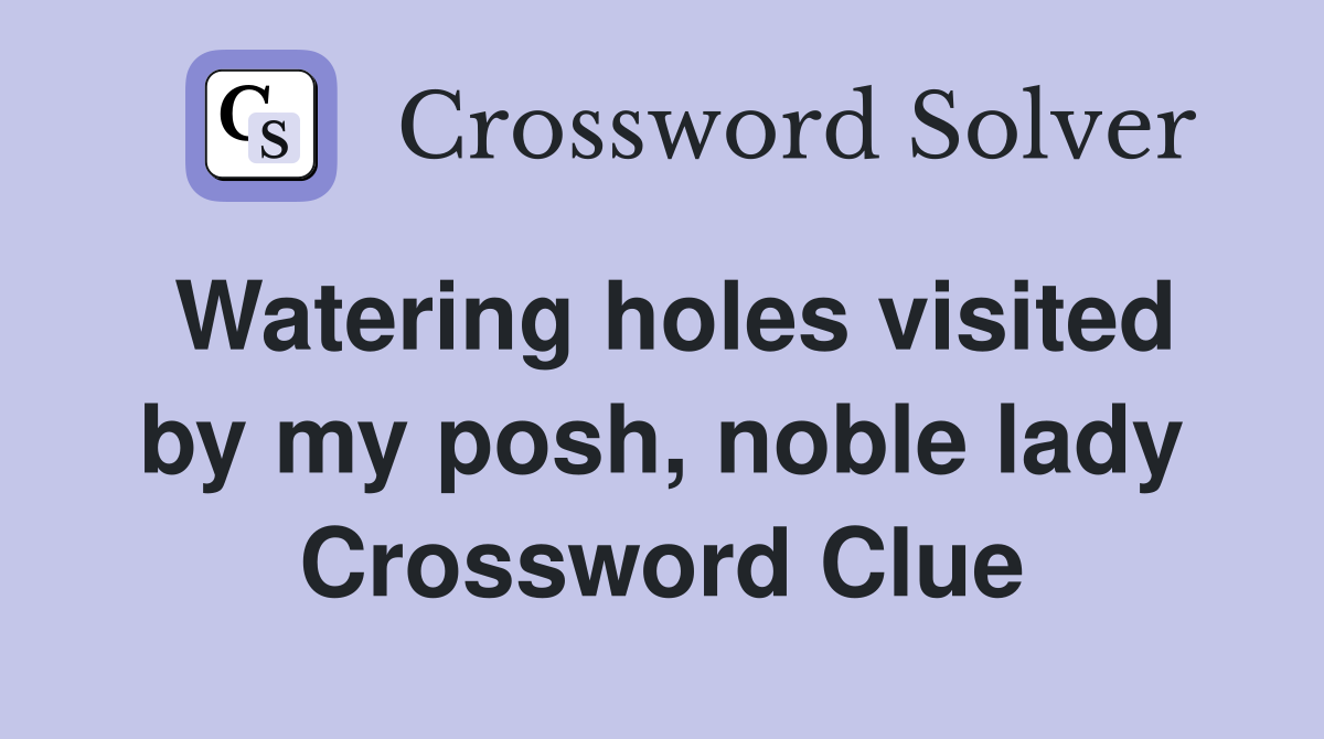 Watering holes visited by my posh, noble lady Crossword Clue