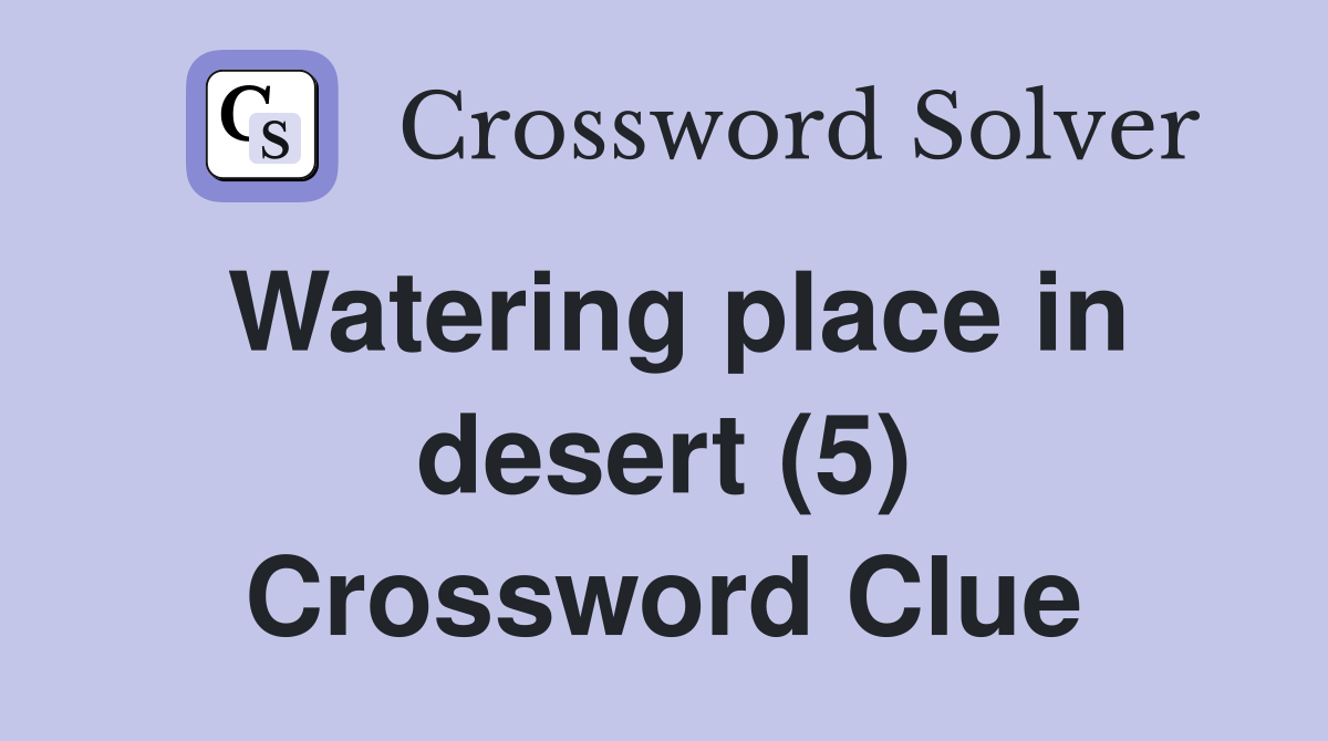 Watering place in desert (5) Crossword Clue