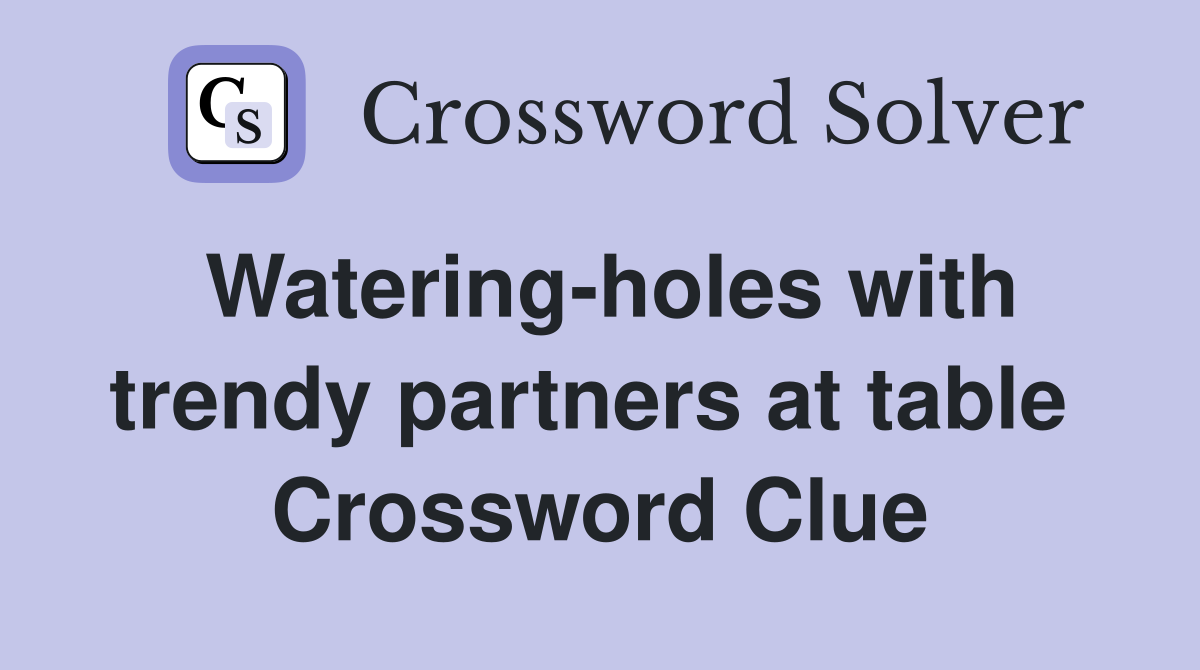 Watering-holes with trendy partners at table  Crossword Clue