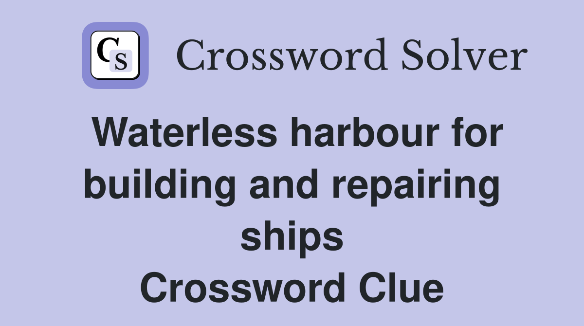 Waterless harbour for building and repairing ships Crossword Clue