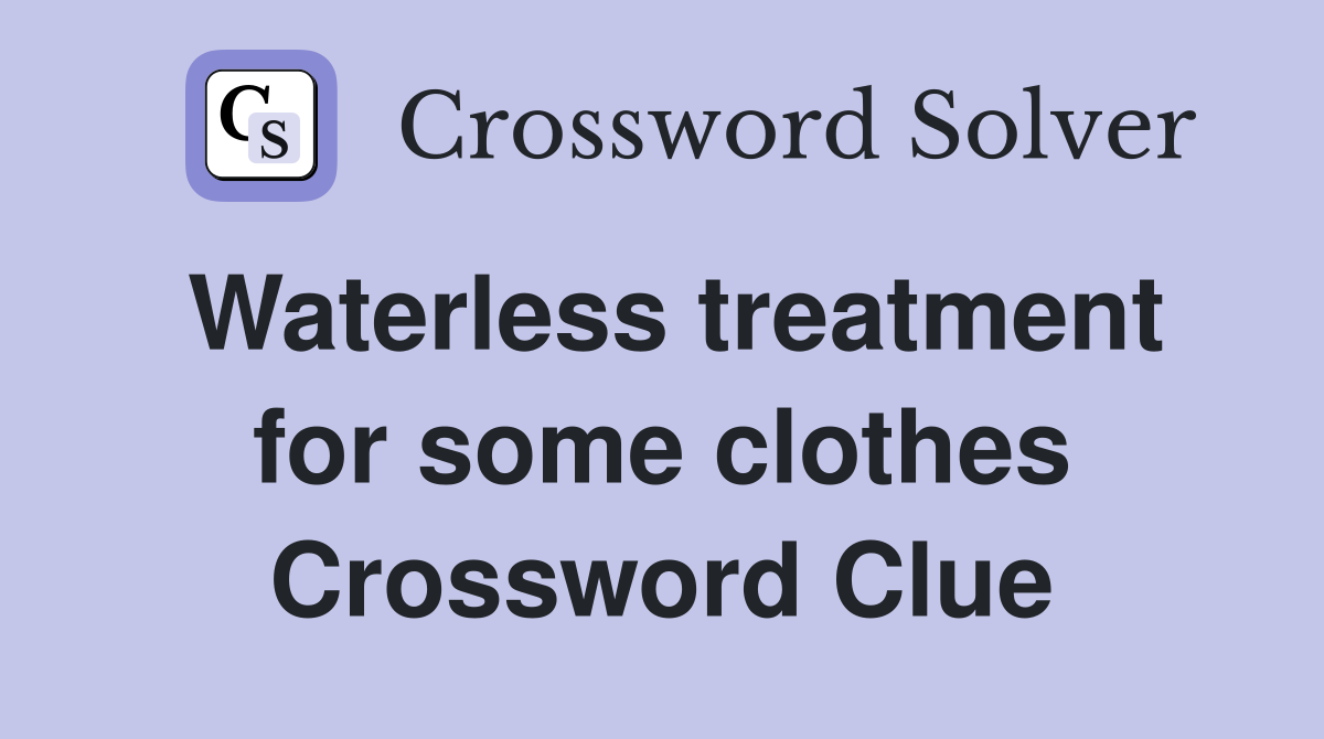 Waterless treatment for some clothes Crossword Clue