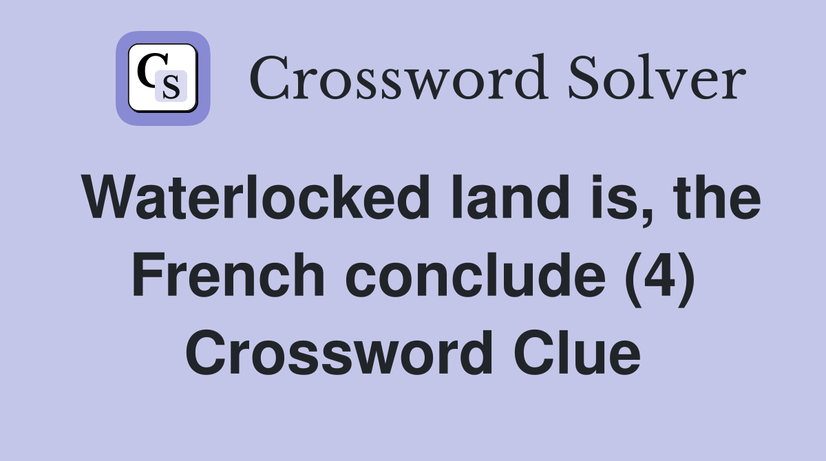 Waterlocked land is, the French conclude (4) Crossword Clue