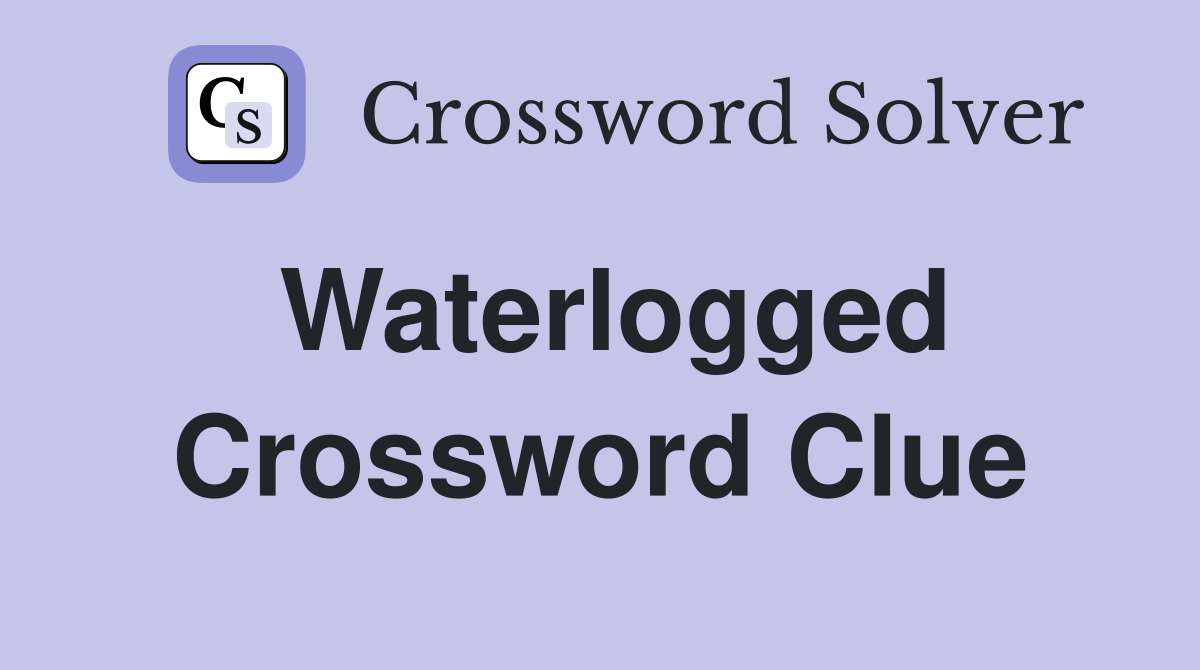 Waterlogged Crossword Clue