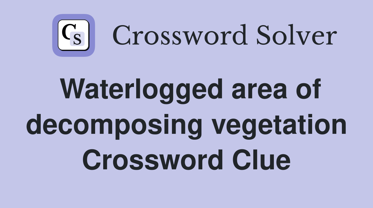 Waterlogged area of decomposing vegetation Crossword Clue