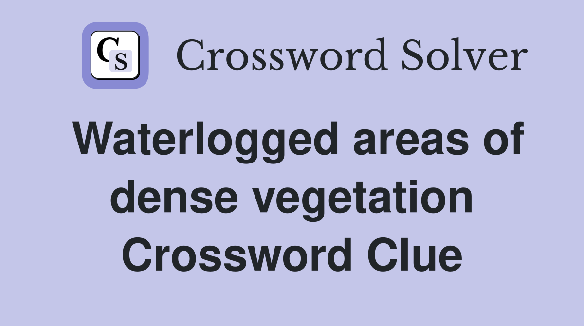 Waterlogged areas of dense vegetation Crossword Clue
