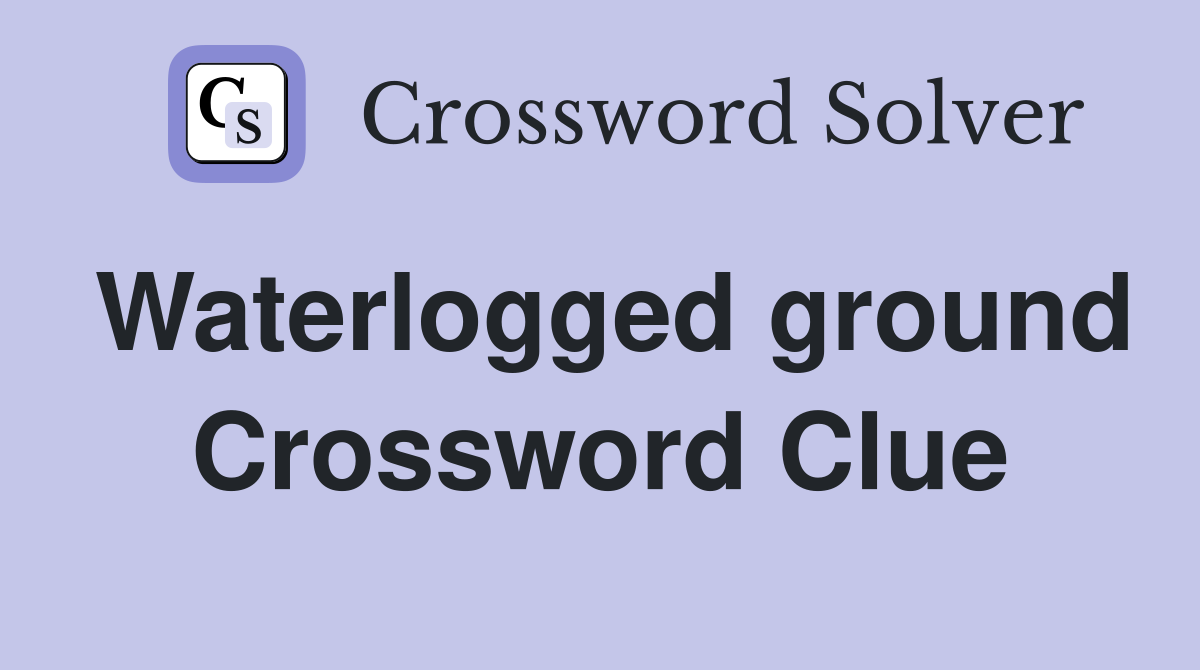 Waterlogged ground Crossword Clue