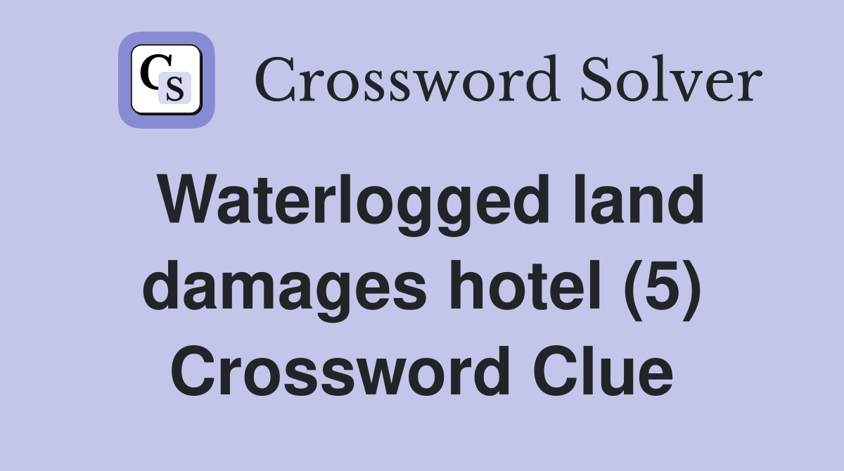 Waterlogged land damages hotel (5) Crossword Clue