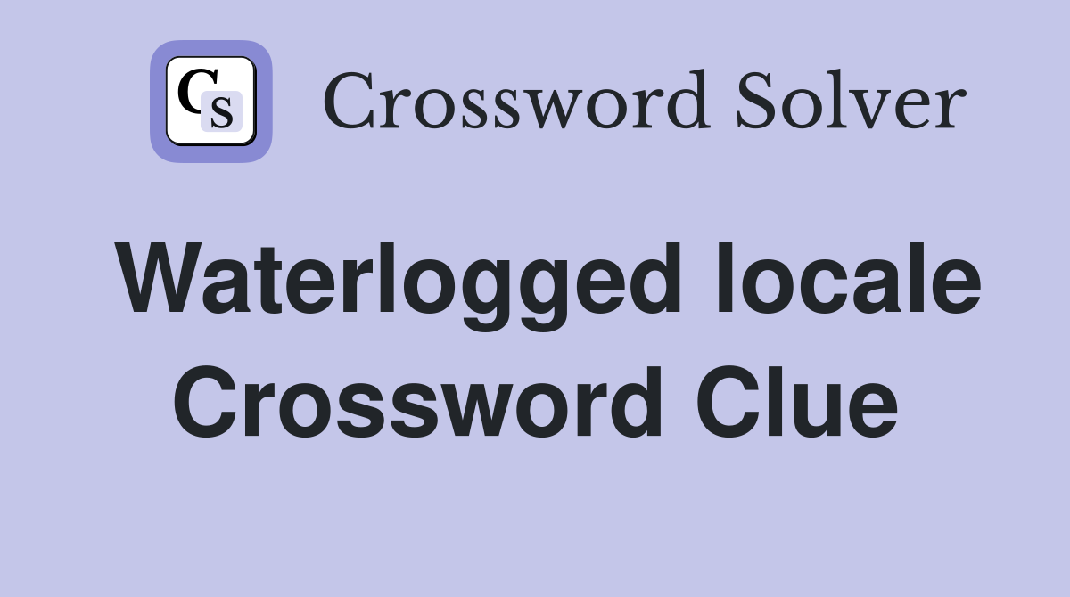Waterlogged locale Crossword Clue
