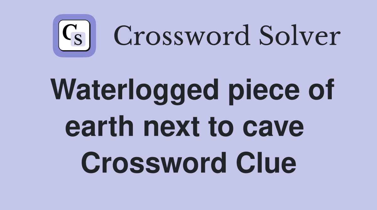 Waterlogged piece of earth next to cave  Crossword Clue