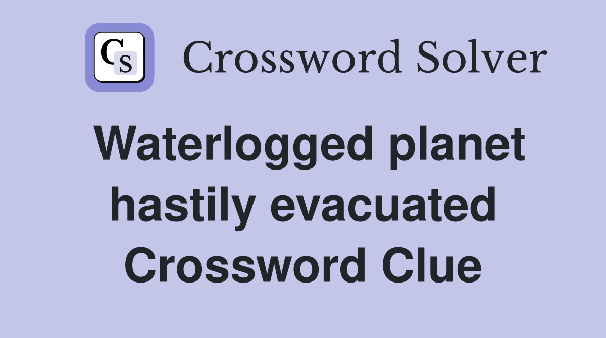 Waterlogged planet hastily evacuated Crossword Clue