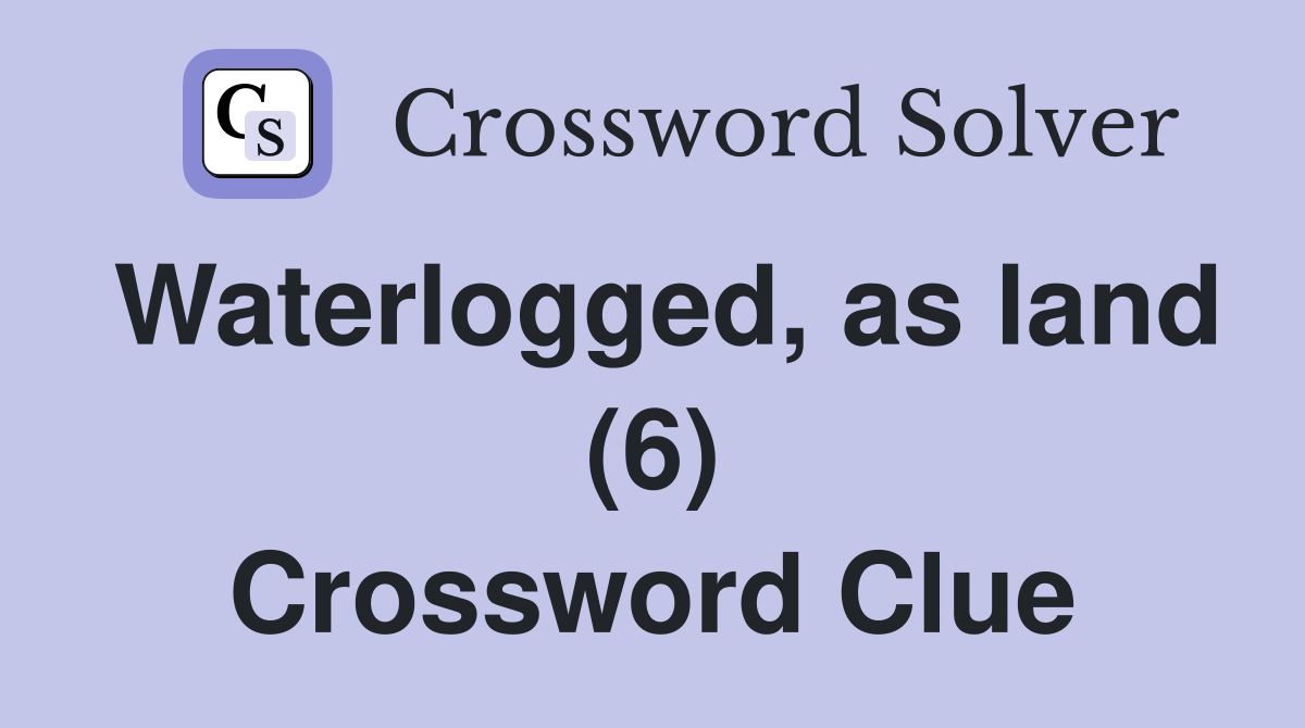 Waterlogged, as land (6) Crossword Clue