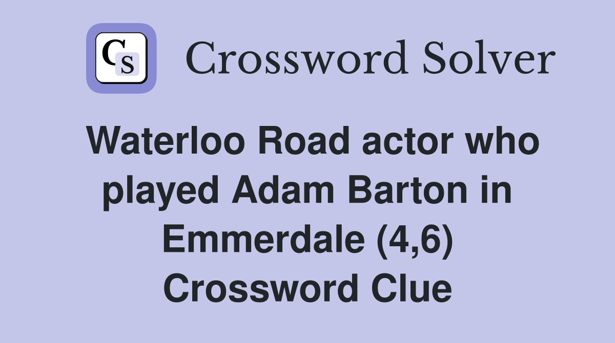 Waterloo Road actor who played Adam Barton in Emmerdale (4,6) Crossword Clue