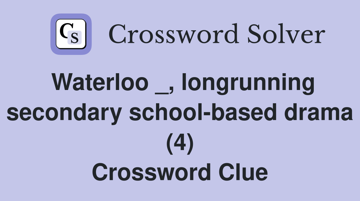 Waterloo _, longrunning secondary school-based drama (4) Crossword Clue