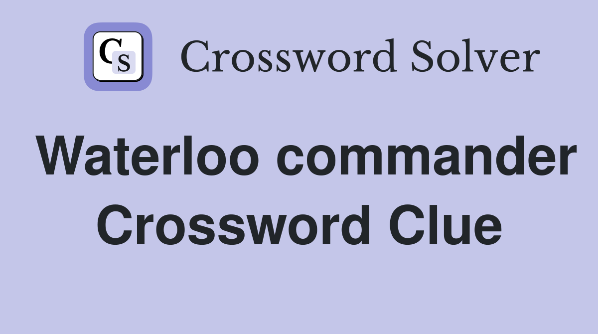 Waterloo commander Crossword Clue