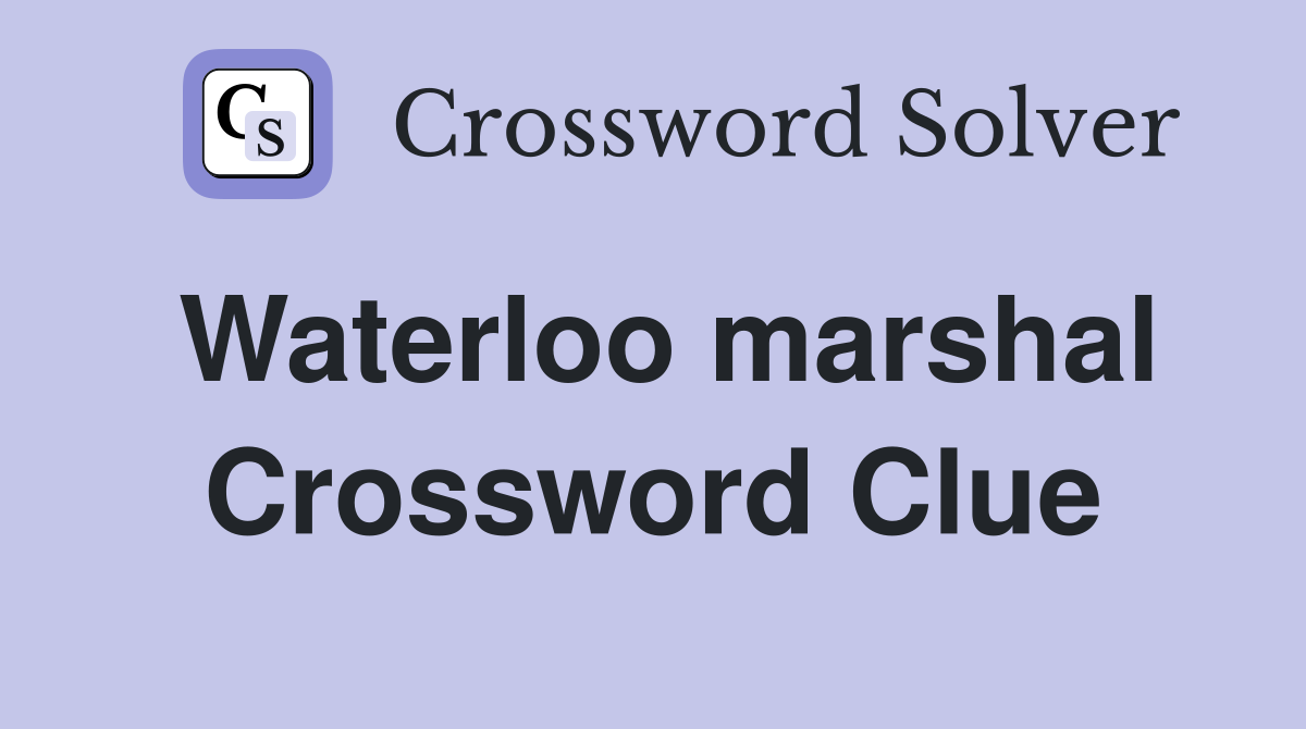 Waterloo marshal Crossword Clue