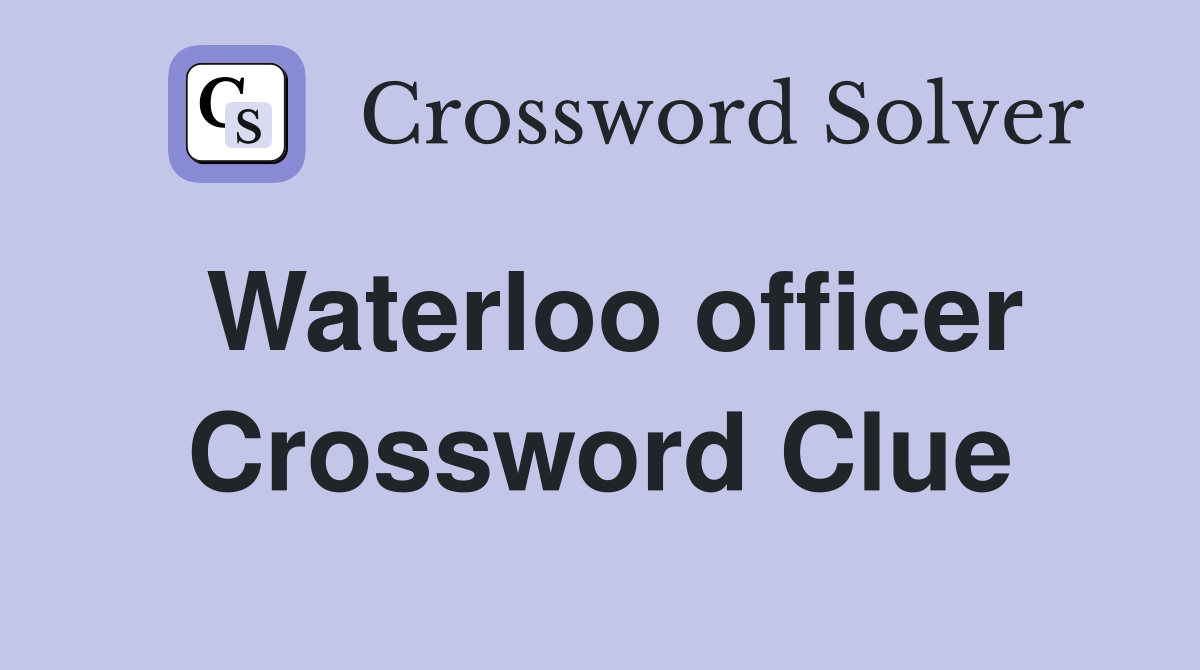 Waterloo officer Crossword Clue