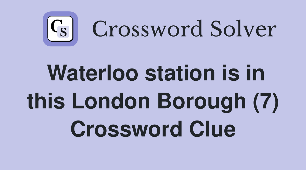 Waterloo station is in this London Borough (7) Crossword Clue