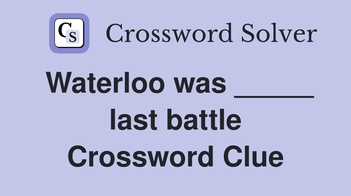 Waterloo was _____ last battle Crossword Clue