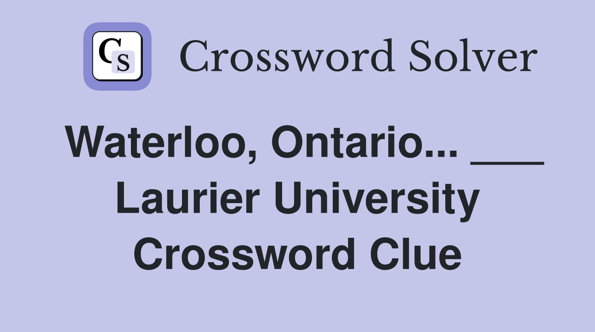 Waterloo, Ontario... ___ Laurier University Crossword Clue