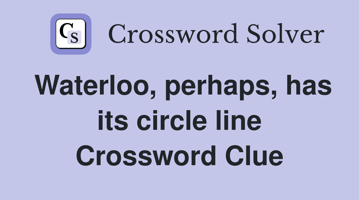 Waterloo, perhaps, has its circle line Crossword Clue