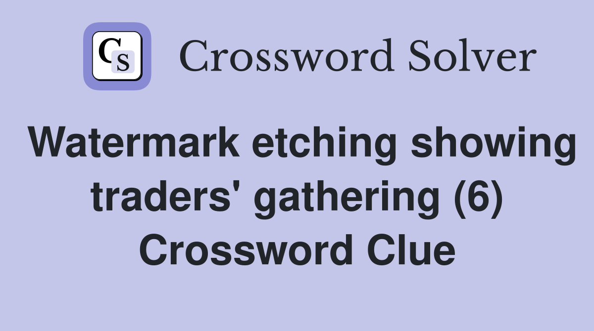 Watermark etching showing traders' gathering (6) Crossword Clue
