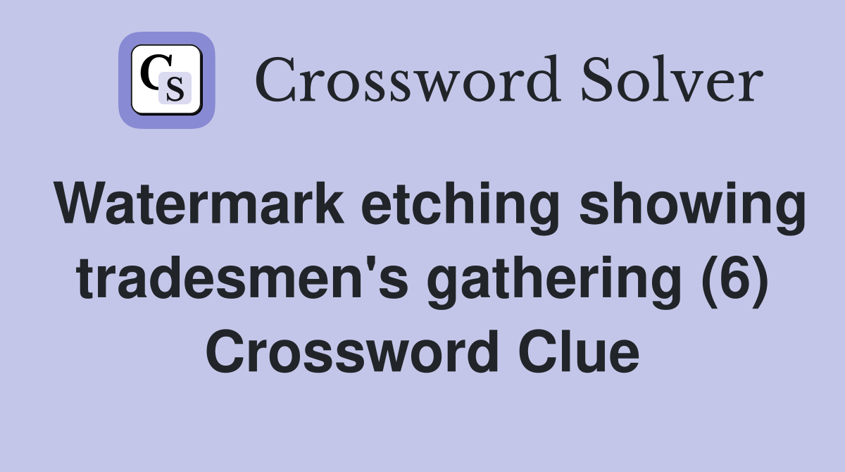 Watermark etching showing tradesmen's gathering (6) Crossword Clue