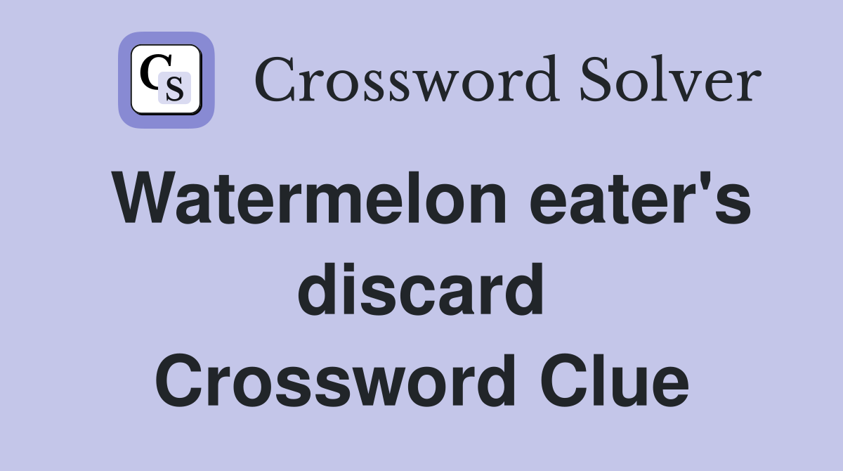 Watermelon eater's discard Crossword Clue