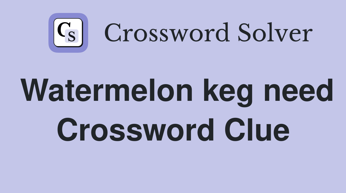 Watermelon keg need Crossword Clue