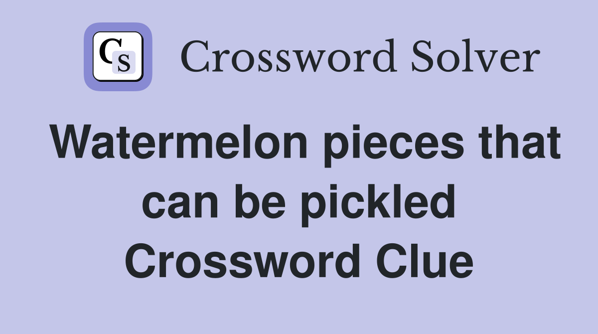 Watermelon pieces that can be pickled Crossword Clue