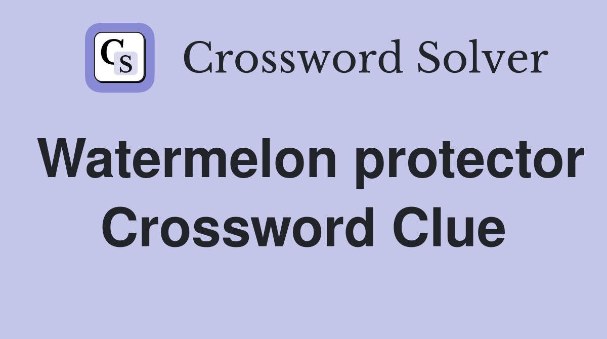Watermelon protector Crossword Clue