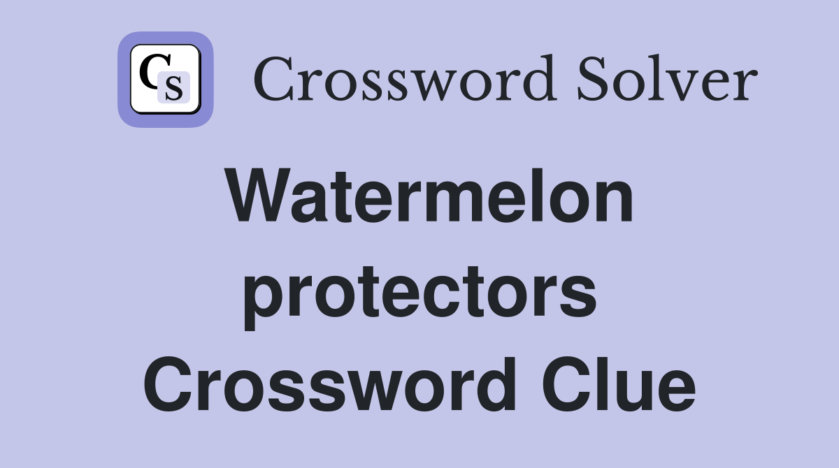 Watermelon protectors Crossword Clue