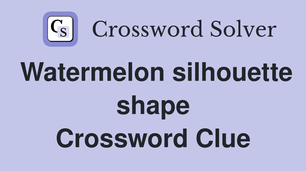 Watermelon silhouette shape Crossword Clue