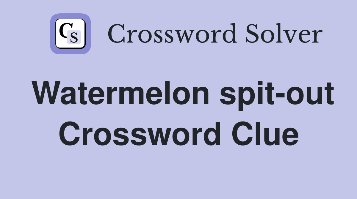 Watermelon spit-out Crossword Clue