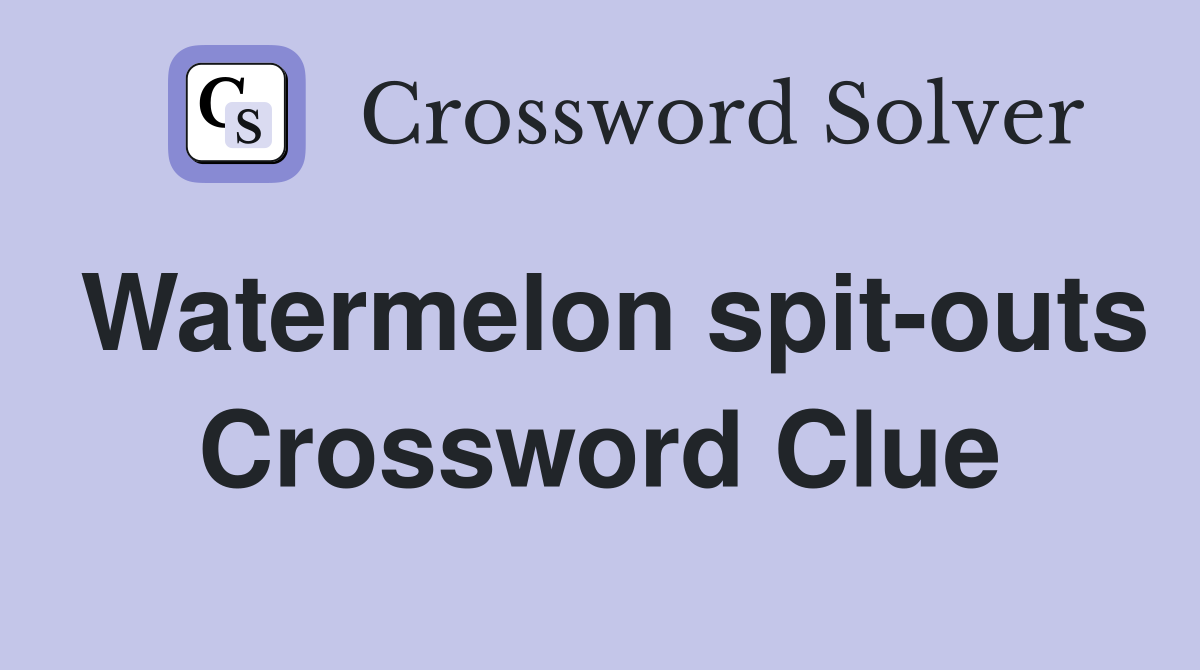 Watermelon spit-outs Crossword Clue