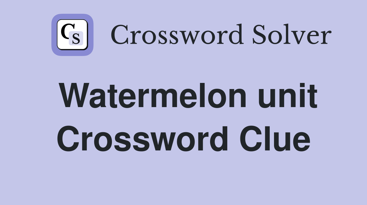 Watermelon unit Crossword Clue