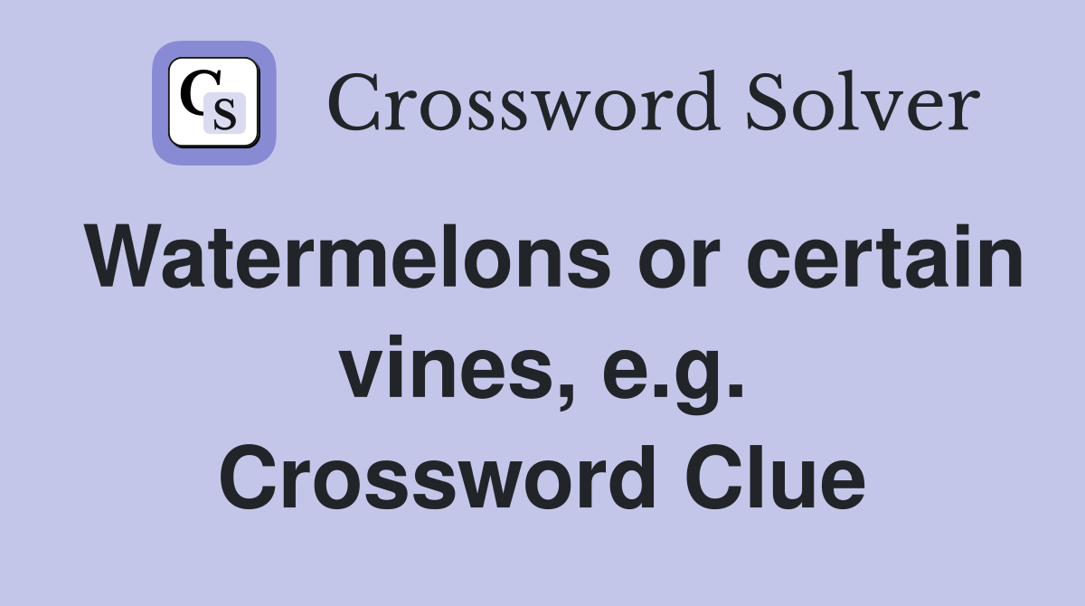 Watermelons or certain vines, e.g. Crossword Clue