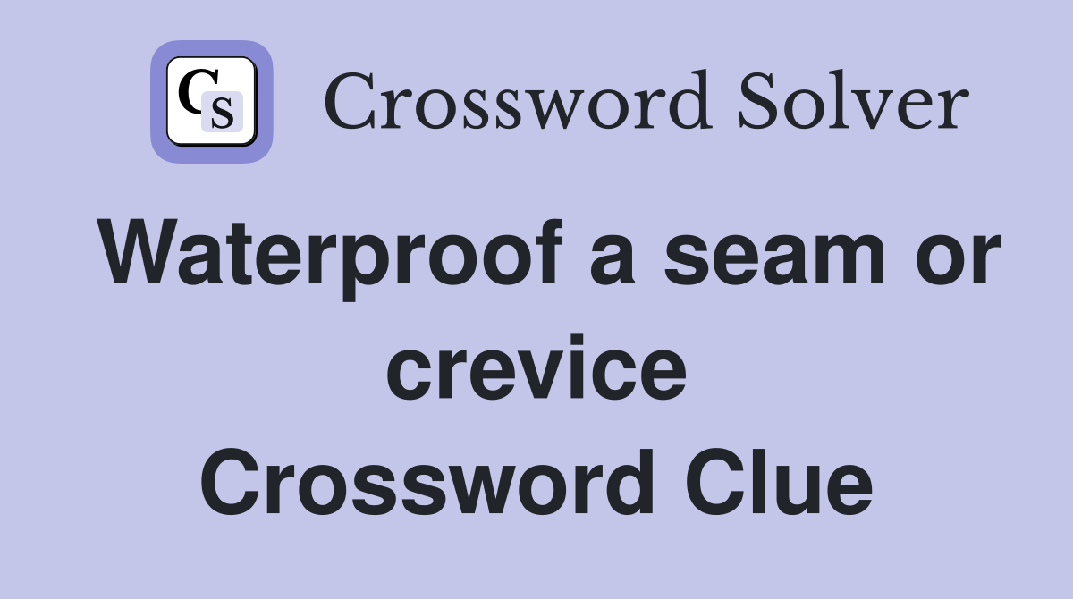Waterproof a seam or crevice Crossword Clue